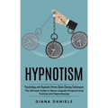 Hypnotism: Psychology and Hypnosis Driven Sales Closing Techinques (The Ultimate Guide to Neuro Linguistic Programming Training and Hypnotherapy)
