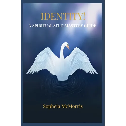 Identity! a Spiritual Self-Mastery Guide: Renewing Your Mindset, Empowering, Awakening, Spiritual Growth, Healing, Remembering Your True Identity, Unl