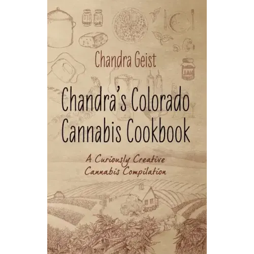 Chandra's Colorado Cannabis Cookbook: A Curiously Creative Cannabis Compliation