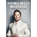 SIGMA Male Mastery: Thriving in a World Of Alphas and Betas