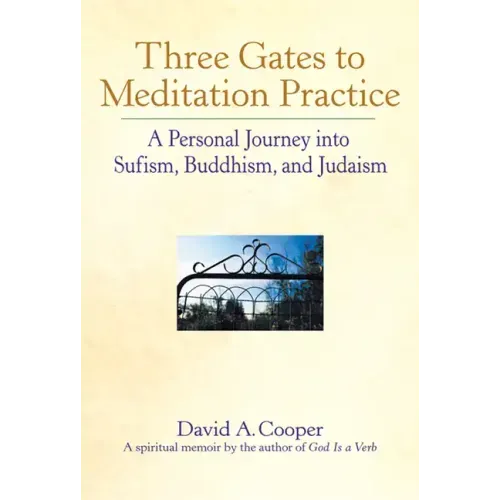Three Gates to Meditation Practices: A Personal Journey Into Sufism, Buddhism and Judaism
