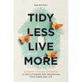 Tidy Less, Live More: An Identity-Based Approach to Decluttering and Organizing Your Home and Life