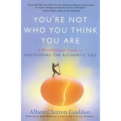 You're Not Who You Think You Are: A Breakthrough Guide to Discovering the Authentic You