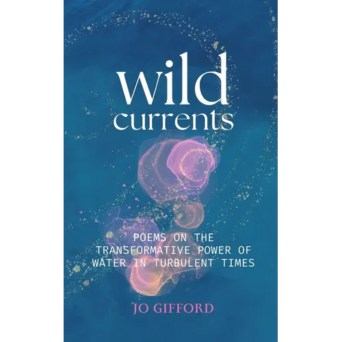 Wild Currents: Poems On The Transformative Power of Water in Turbulent Times