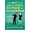 How Not to be an A-Hole Boyfriend and Lose Your Girlfriend
