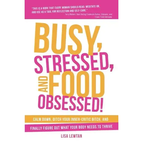 Busy, Stressed, and Food Obsessed!: Calm Down, Ditch Your Inner-Critic Bitch, and Finally Figure Out What Your Body Needs to Thrive