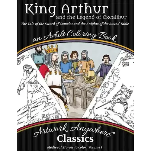 King Arthur and the Legend of Excalibur Adult Coloring Book: The Tale of the Sword of Camelot and the Knights of the Round Table