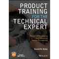 Product Training for the Technical Expert: The Art of Developing and Delivering Hands-On Learning
