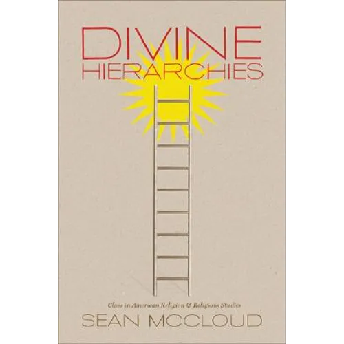 Divine Hierarchies: Class in American Religion and Religious Studies