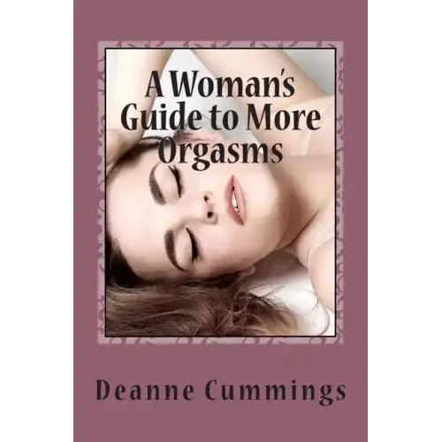A Woman's Guide to More Orgasms: Yes you can have more orgasms