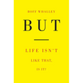 But: Life Isn't Like That, Is It?