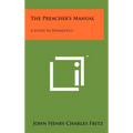The Preacher's Manual: A Study in Homiletics