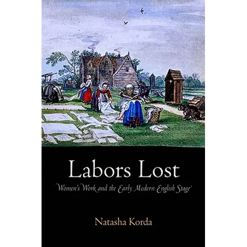 Labors Lost: Women's Work and the Early Modern English Stage