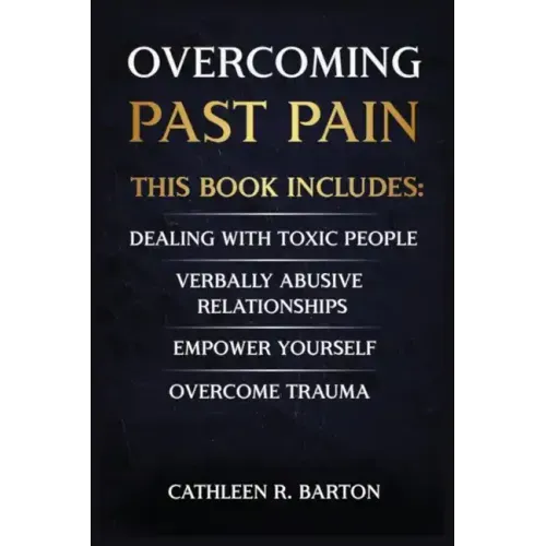 Overcoming Past Pain: Dealing with Toxic People, Verbally Abusive Relationships, Empower Yourself, Overcome Trauma