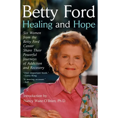 Healing and Hope: Six Women from the Betty Ford Center Share Their Powerful Journeys of Addiction