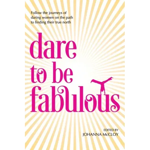 Dare to be Fabulous: Follow the journeys of daring women on the path to finding their true north