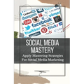 Social Media Mastery: Apply Mastering Strategies For Social Media Marketing: Active Social Media Users
