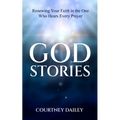 God Stories: Renewing Your Faith in the One Who Hears Every Prayer