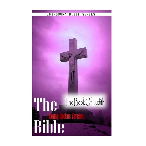 The Bible, Douay Rheims Version- The Book Of Judith