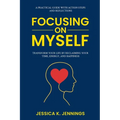 Focusing on Myself: Transform Your Life by Reclaiming Your Time, Energy, and Happiness