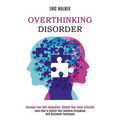 Overthinking Disorder: Increase Your Self-motivation, Silence Your Inner Criticism (Learn How to Control Your Emotions Throughout with Brainwash Techn