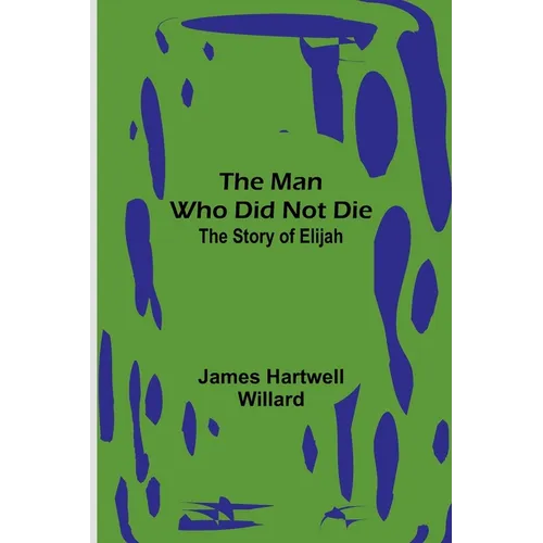 The Man Who Did Not Die: The Story of Elijah