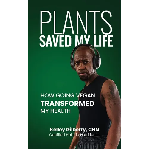 Plants Saved My Life: How Going Vegan Transformed My Health