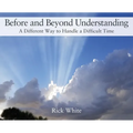 Before and Beyond Understanding: A Different Way to Handle a Difficult Time