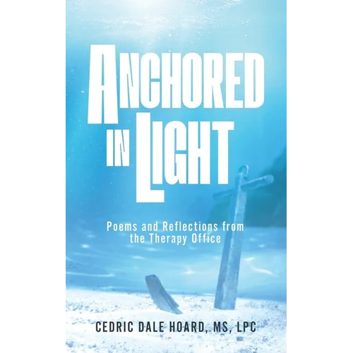 Anchored In Light: Poems and Reflections from the Therapy Office