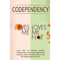 Codependency - "Loves Me, Loves Me Not": Learn How To Cultivate Healthy Relationships, Overcome Relationship Jealousy, Stop Controlling Others and Be