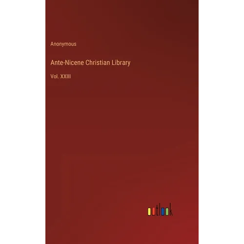 Ante-Nicene Christian Library: Vol. XXIII