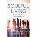 Soulful Living: Becoming Truly Human Across the Myths of AI