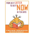 From Do it Later to Do it Now in Ten Days: Worksheets, tasks, first aid kit ideas for when you get stuck, and much more.