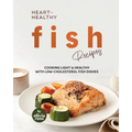 Heart-Healthy Fish Recipes: Cooking Light & Healthy with Low-Cholesterol Fish Dishes