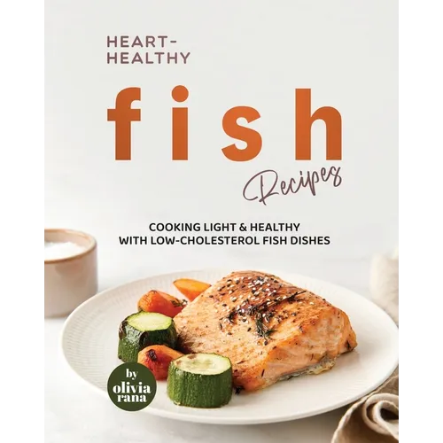 Heart-Healthy Fish Recipes: Cooking Light & Healthy with Low-Cholesterol Fish Dishes
