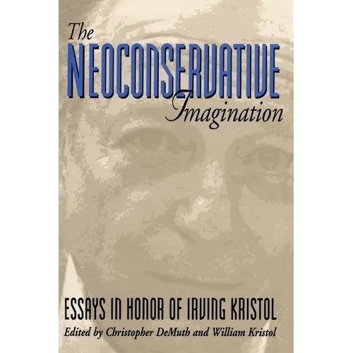 The Neoconservative Imagination:: Essays in Honor of Irving Kristol