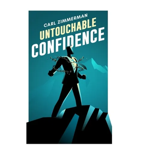 Untouchable Confidence: 100% Proven Methods to Overcome Anxiety, Thrive in Your Relationships, Conquer Panic, Rapid Relief from Toxic Stress, Release