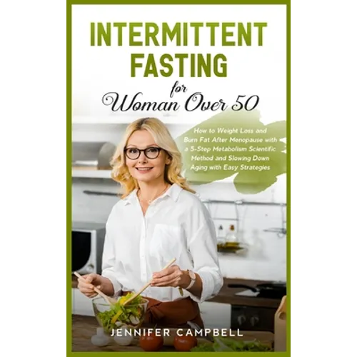 Intermittent Fasting for Women Over 50: How to Weight Loss and Burn Fat After Menopause with a 5-Step Metabolism Scientific Method and Slowing Down Ag