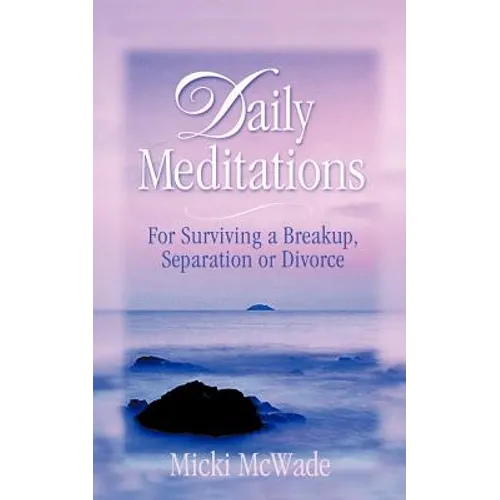 Daily Meditations: for Surviving a Breakup, Separation or Divorce