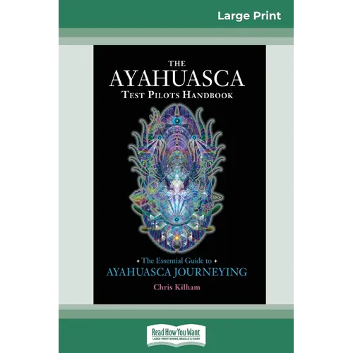 The Ayahuasca Test Pilot's Handbook: The Essential Guide to Ayahuasca Journeying (16pt Large Print Edition)