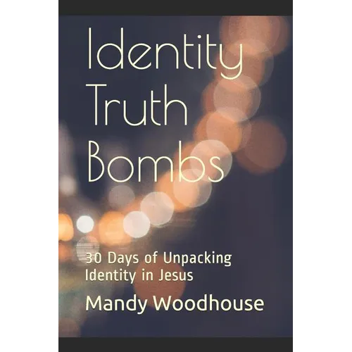 Identity Truth Bombs: 30 Days of Unpacking Identity in Jesus