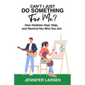 Can't I Just Do Something For Me? How Hobbies Heal, Help, and Remind You Who You Are