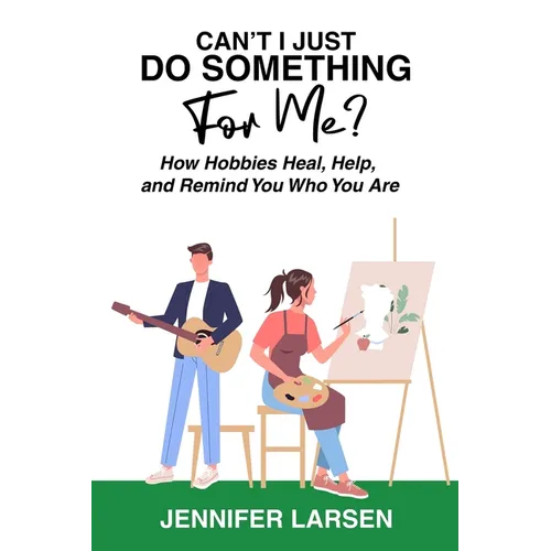 Can't I Just Do Something For Me? How Hobbies Heal, Help, and Remind You Who You Are