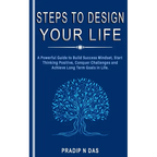 Steps To Design Your Life: A Powerful Guide to Build Success Mindset, Start Thinking Positive, Conquer Challenges and Achieve Long Term Goals in Life.
