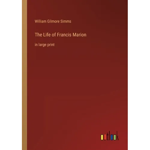 The Life of Francis Marion: in large print