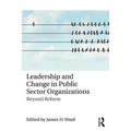Leadership and Change in Public Sector Organizations: Beyond Reform