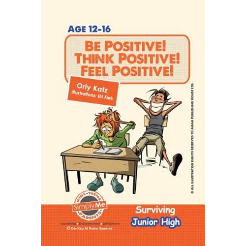 Be Positive! Think Positive! Feel Positive! Surviving Junior High: A self help guide for teens, parents & teachers