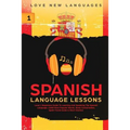 Spanish Language Lessons: Level 1 Beginners Guide to Learning and Speaking the Spanish Language (1000 Most Popular Words, Basic Conversation, Sp