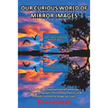 Our Curious World of Mirror Images: Reflections on How Symmetry Frames Our Universe, Empowers the Creative Process and Provides Context to Shape Our L
