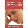 Help! I'm Living With An Alcoholic: A Guide to Surviving, Thriving, and Reclaiming Your Life